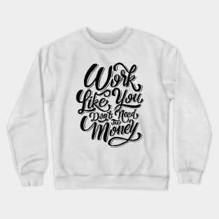 Work like you don't need the money Crewneck Sweatshirt